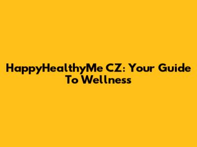 HappyHealthyMe CZ: Your Guide To Wellness