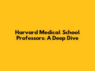 Harvard Medical School Professors: A Deep Dive