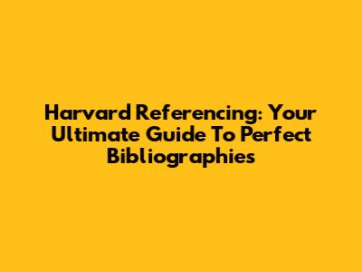 Harvard Referencing: Your Ultimate Guide To Perfect Bibliographies