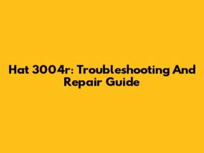 Hat 3004r: Troubleshooting And Repair Guide