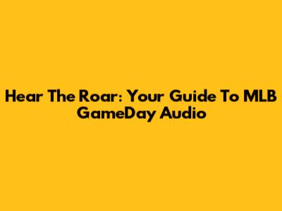 Hear The Roar: Your Guide To MLB GameDay Audio