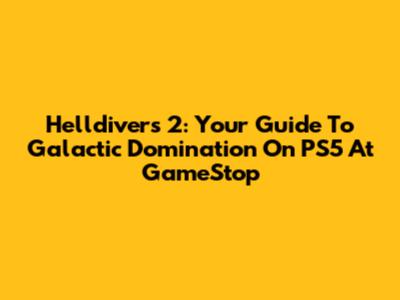 Helldivers 2: Your Guide To Galactic Domination On PS5 At GameStop