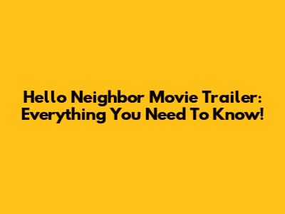 Hello Neighbor Movie Trailer: Everything You Need To Know!