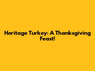 Heritage Turkey: A Thanksgiving Feast!