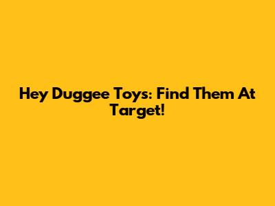 Hey Duggee Toys: Find Them At Target!