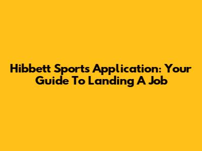 Hibbett Sports Application: Your Guide To Landing A Job