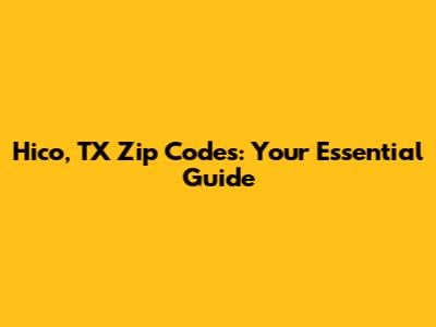 Hico, TX Zip Codes: Your Essential Guide