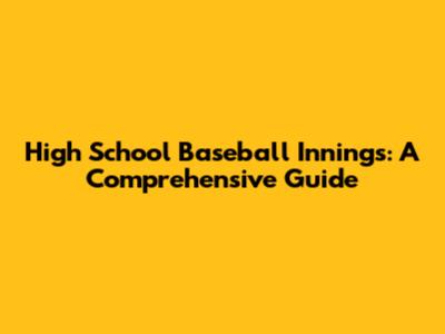 High School Baseball Innings: A Comprehensive Guide