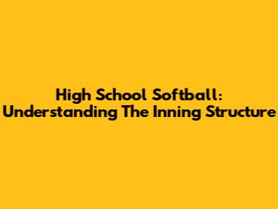 High School Softball: Understanding The Inning Structure