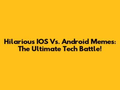Hilarious IOS Vs. Android Memes: The Ultimate Tech Battle!