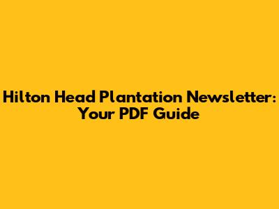 Hilton Head Plantation Newsletter: Your PDF Guide