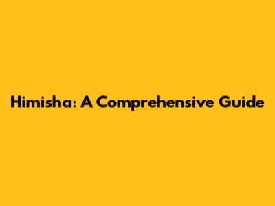 Himisha: A Comprehensive Guide