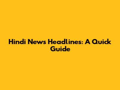 Hindi News Headlines: A Quick Guide