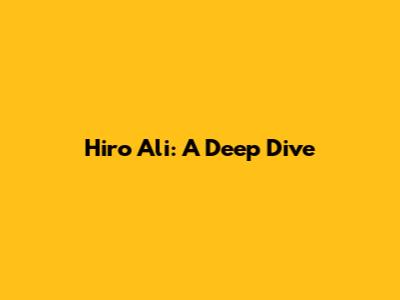 Hiro Ali: A Deep Dive