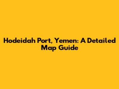 Hodeidah Port, Yemen: A Detailed Map Guide