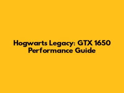 Hogwarts Legacy: GTX 1650 Performance Guide