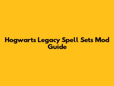 Hogwarts Legacy Spell Sets Mod Guide
