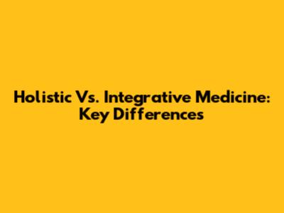 Holistic Vs. Integrative Medicine: Key Differences