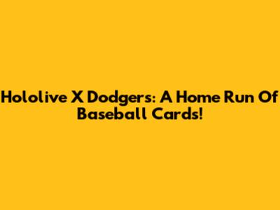 Hololive X Dodgers: A Home Run Of Baseball Cards!