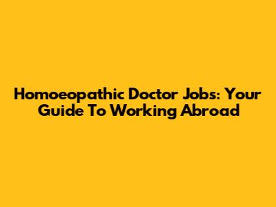 Homoeopathic Doctor Jobs: Your Guide To Working Abroad