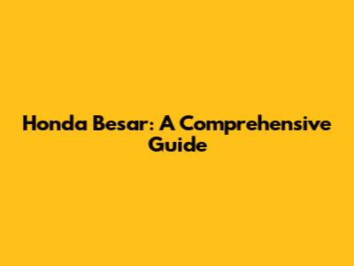 Honda Besar: A Comprehensive Guide