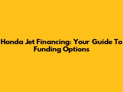 Honda Jet Financing: Your Guide To Funding Options