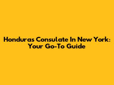 Honduras Consulate In New York: Your Go-To Guide