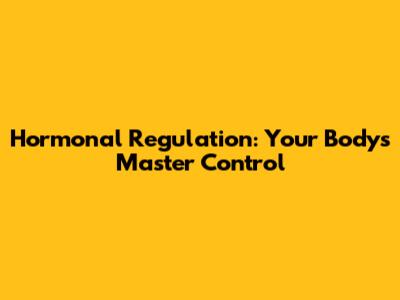 Hormonal Regulation: Your Body's Master Control