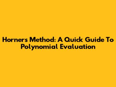 Horner's Method: A Quick Guide To Polynomial Evaluation