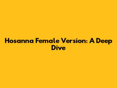 Hosanna Female Version: A Deep Dive