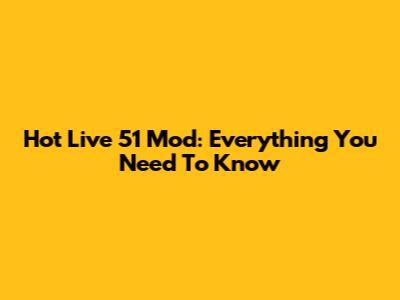 Hot Live 51 Mod: Everything You Need To Know