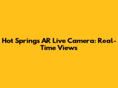 Hot Springs AR Live Camera: Real-Time Views