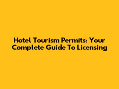 Hotel Tourism Permits: Your Complete Guide To Licensing
