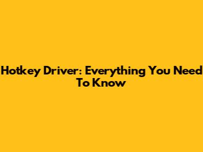Hotkey Driver: Everything You Need To Know