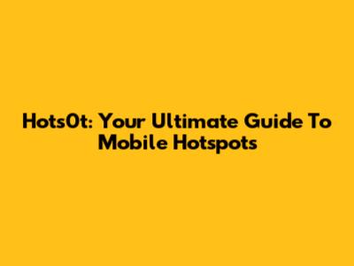 Hots0t: Your Ultimate Guide To Mobile Hotspots