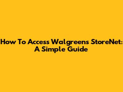 How To Access Walgreens StoreNet: A Simple Guide