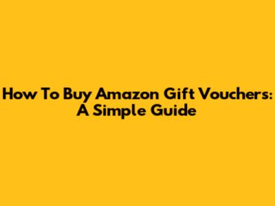 How To Buy Amazon Gift Vouchers: A Simple Guide