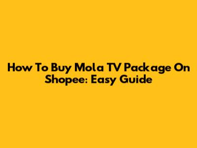 How To Buy Mola TV Package On Shopee: Easy Guide