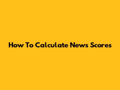 How To Calculate News Scores