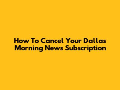 How To Cancel Your Dallas Morning News Subscription
