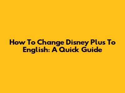 How To Change Disney Plus To English: A Quick Guide