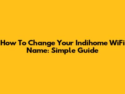 How To Change Your Indihome WiFi Name: Simple Guide