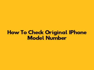 How To Check Original IPhone Model Number