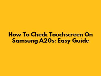 How To Check Touchscreen On Samsung A20s: Easy Guide