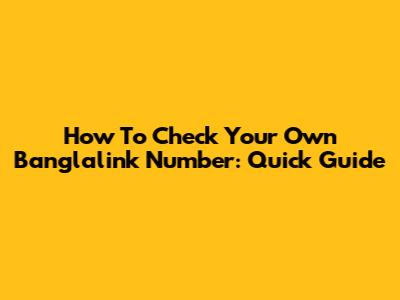 How To Check Your Own Banglalink Number: Quick Guide