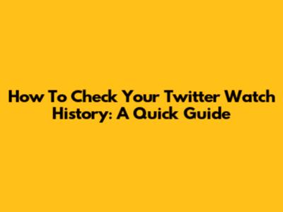 How To Check Your Twitter Watch History: A Quick Guide