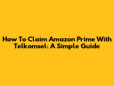 How To Claim Amazon Prime With Telkomsel: A Simple Guide