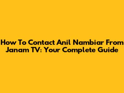 How To Contact Anil Nambiar From Janam TV: Your Complete Guide