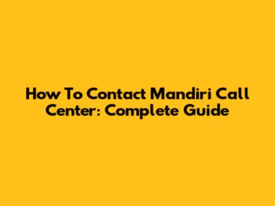 How To Contact Mandiri Call Center: Complete Guide