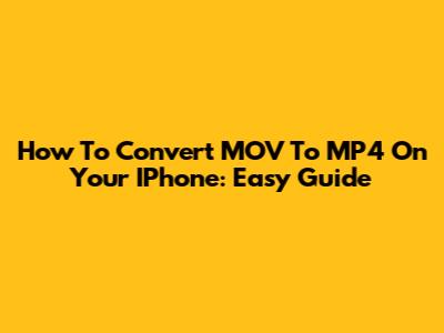 How To Convert MOV To MP4 On Your IPhone: Easy Guide